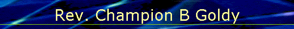 Rev. Champion B Goldy