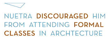 "Neutra discouraged him from attending formal classes in architecture."