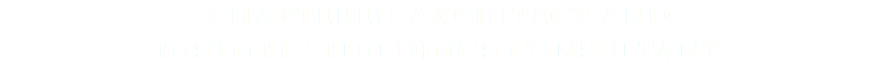 CHARTERED ARCHITECT AND HISTORIC BUILDINGS CONSULTANT