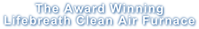 The Award Winning Lifebreath Clean Air Furnace
