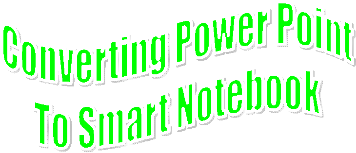 Converting Power Point
To Smart Notebook