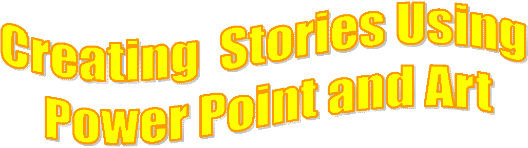 Creating  Stories Using 
Power Point and Art